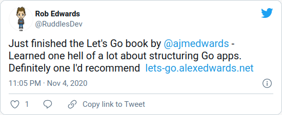 Just finished the Let's Go book by @ajmedwards - Learned one hell of a lot about structuring Go apps. Definitely one I'd recommend — Rob Edwards (@RuddlesDev)