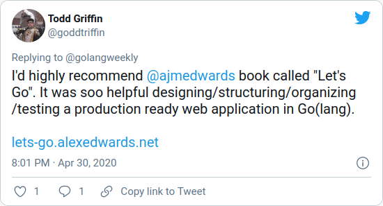 I'd highly recommend  @ajmedwards  book called "Let's Go". It was soo helpful designing/structuring/organizing/testing a production ready web application in Go(lang). — Todd Griffin (@goddtriffin) 